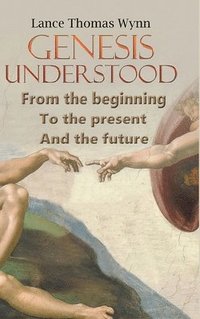 bokomslag Genesis Understood: From the Beginning, To the Present, And The Future