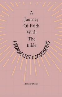 bokomslag A Journey Of Faith With The Bible: Prophecies & Covenants