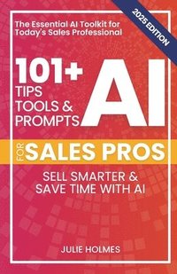 bokomslag 101+ AI Tips, Tools, and Prompts for Sales Pros (2025 Edition): Sell Smarter and Save Time with Artificial Intelligence