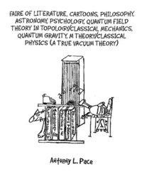 bokomslag Faire of Literature, Cartoons, Philosophy, Astronomy, Psychology, Quantum Field Theory in Topology/Classical Mechanics, Quantum Gravity, M Theory/Classical Physics (a true vacuum theory)