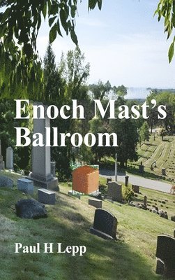 Paul H Lepp - Enoch Mast's Ballroom, Inbunden