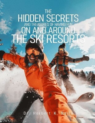 bokomslag The Hidden Secrets and Treasures of Having Fun on and Around the Ski Resorts