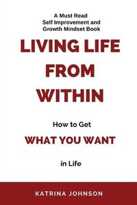 bokomslag Living Life From Within, How To Get What You Want In Life