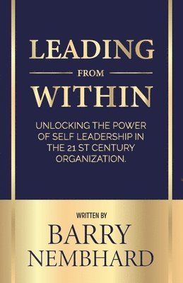 Barry Nembhard - Leading from Within, Unlocking the Power of Self-Leadership in the 21st Century Organization, Häftad
