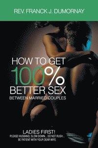 bokomslag How to Get 100% Better Sex, Between Married Couples