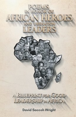 Poems in Honor of African Heroes and Liberation Leaders, A Blueprint for Good Leadership in Africa 1