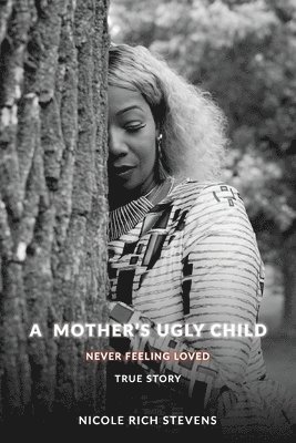 bokomslag A Mother's Ugly Child, Never Feeling Loved