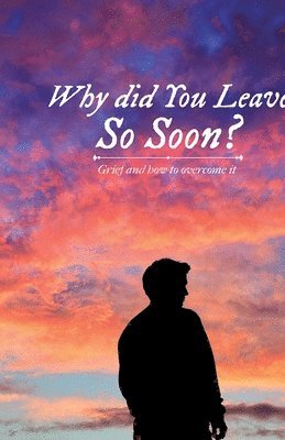 Why did You Leave So Soon?, Grief and how to overcome it 1