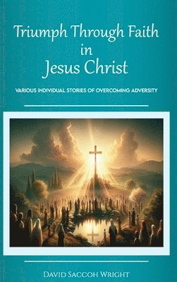 Triumph Through Faith in Jesus Christ, Various Individual Stories of Overcoming Adversity 1