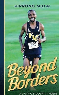 Kiprono Mutai - Beyond Borders, A Daring Student Athlete, Häftad