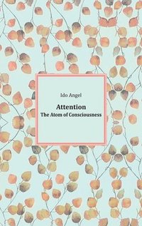 bokomslag Attention, The Atom of Consciousness