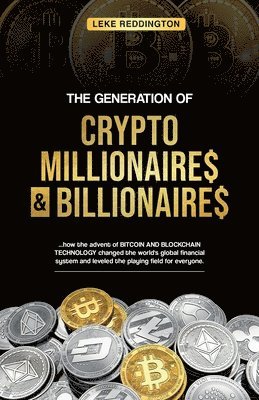 The Generation Of Crypto Millionaires & Billionaires, ...how the advent of Bitcoin & Blockchain Technology changed the world's global financial system and leveled the playing field for everyone 1