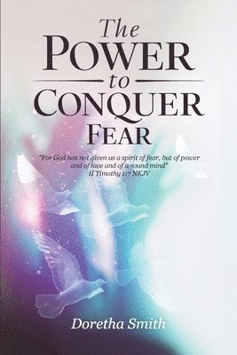 bokomslag The Power To Conquer Fear, &quot;For God has not given us a spirit of fear, but of power and of love and of a sound mind&quot;