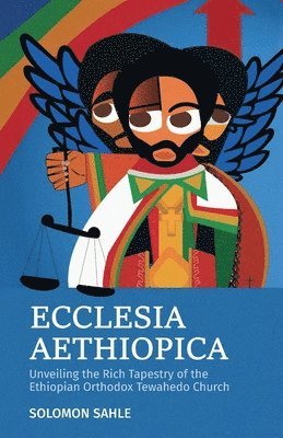 bokomslag Ecclesia Aethiopica, Unveiling the Rich Tapestry of the Ethiopian Orthodox Tewahedo Church