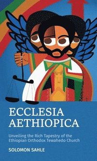 bokomslag Ecclesia Aethiopica, Unveiling the Rich Tapestry of the Ethiopian Orthodox Tewahedo Church