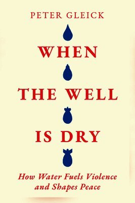 Peter Gleick - When the Well Is Dry: How Water Fuels Violence and Shapes Peace, Inbunden