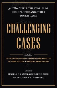 bokomslag Challenging Cases: Judges Tell the Stories of High-Profile and Other Tough Cases