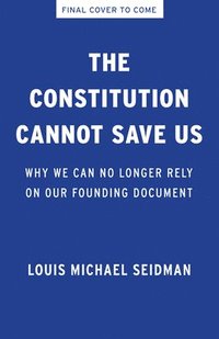 bokomslag The Constitution Cannot Save Us