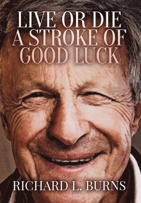 Richard L Burns, Richard L. Burns - Live or Die A Stroke of Good Luck, Inbunden