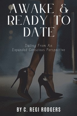 Awake & Ready to Date: Dating From an Expanded Conscious Perspective 1