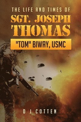 bokomslag Life and Times of Sgt. Joseph Thomas "Tom" Biway, USMC