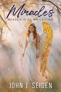 bokomslag Miracles: Heaven Is at My Ceiling