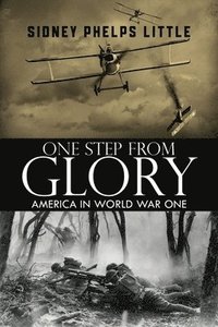 bokomslag One Step From Glory: America In World War One