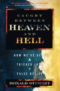 bokomslag Caught Between Heaven and Hell: How We've Been Tricked Into False Belief