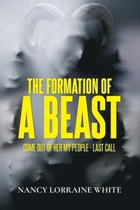 bokomslag The Formation Of A Beast: Come Out Of Her My People- Last Call