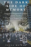 bokomslag The Dark Side of Memory: Uruguay's Disappeared Children and the Families that Never Stopped Searching