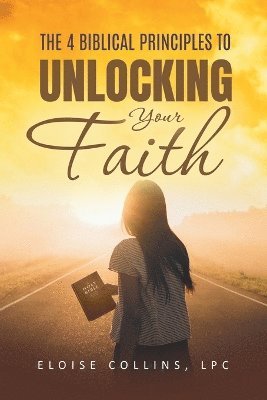 Eloise Collins - 4 Biblical Principles to Unlocking Your Faith, Häftad