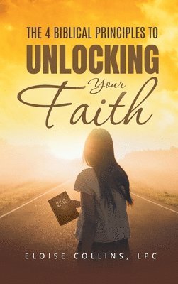 Eloise Collins - 4 Biblical Principles to Unlocking Your Faith, Inbunden