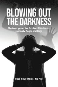 bokomslag Blowing Out the Darkness: The Management of Emotional Life Issues, Especially Anger and Rage