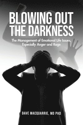 Blowing Out the Darkness: The Management of Emotional Life Issues, Especially Anger and Rage 1