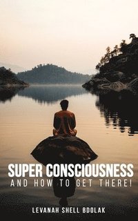 bokomslag Super Consciousness and how to get there!