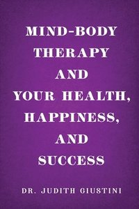 bokomslag Mind-Body Therapy and Your Health, Happiness, and Success