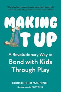 bokomslag Making It Up: A Revolutionary Way to Bond with Kids Through Play