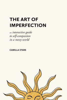 The Art of Imperfection: An Interactive Guide to Self-Compassion in a Messy World
