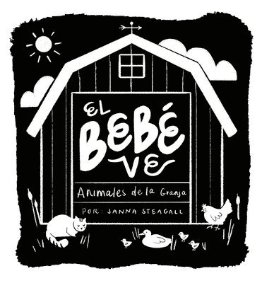 El Bebé Ve Animales de Granja: Un Libro de Cartón de Alto Contraste Para Bebés