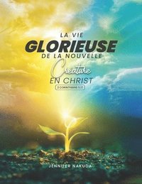 bokomslag La Vie Glorieuse De La Nouvelle Créature en Christ