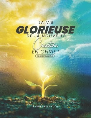 bokomslag La Vie Glorieuse De La Nouvelle Crature en Christ