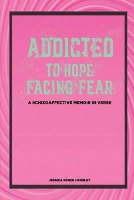 bokomslag Addicted To Hope Facing Fear: A Schizoaffective Memoir in Verse