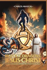bokomslag Bigfoot, Dragons, Jesus Christ And The Evolution Of The Human Soul