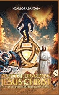 bokomslag Bigfoot, Dragons, Jesus Christ And The Evolution Of The Human Soul