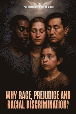 Pastor Apostle Km Byam Brown Sr - Why Race, Prejudice and Discrimination?, Häftad