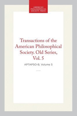 Transactions of the American Philosophical Society, Old Series, Vol 5, 1802