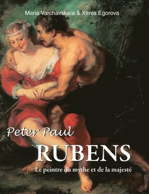Maria Varchavskaïa, Xenia Egorova - Peter Paul Rubens: Le peintre du mythe et de la majesté, Inbunden
