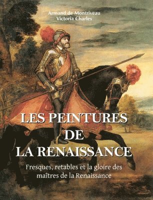 Les Peintures De La Renaissance: Fresques, retables et la gloire des maîtres de la Renaissance