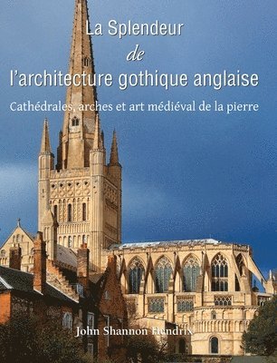 John Shannon Hendrix - La Splendeur De L'Architecture Gothique Anglaise, Inbunden