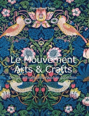 Oscar Lovell Triggs - Le Mouvement Arts & Crafts Movement: Design, artisanat et beauté au quotidien, Inbunden
